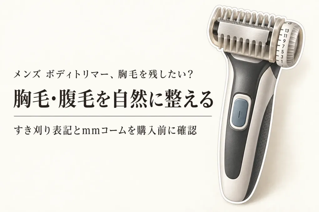 秋の衣替え前に胸毛・腹毛を自然に整えるメンズボディトリマー｜すき刈り表記と長さ調整コームの見分け方